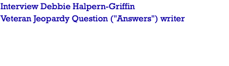 Interview Debbie Halpern-Griffin Veteran Jeopardy Question ("Answers") writer 